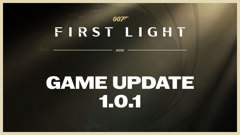 007 First Light Update v1.0.1 Patch Notes