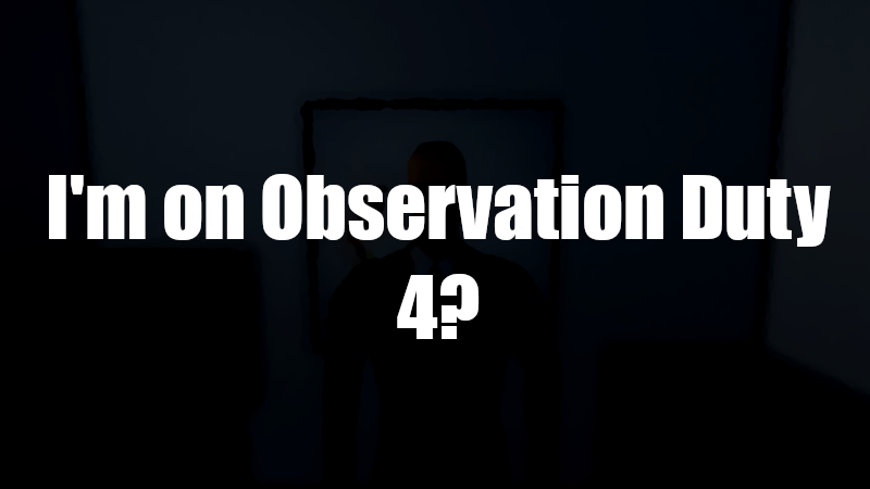 I m on observation duty 7. I m on observation duty 7