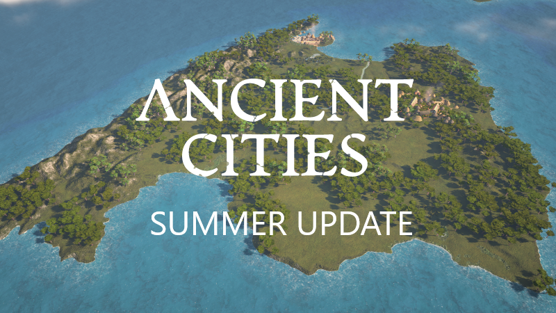 Ancient Cities Summer Update