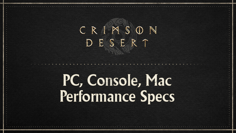 Crimson Desert 综合动态 · PC, CONSOLE, MAC PERFORMANCE SPECS